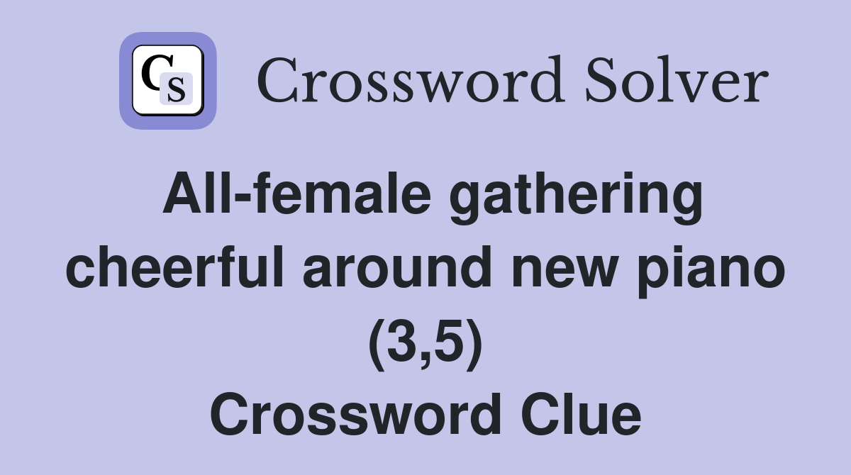 All-female gathering cheerful around new piano (3,5) Crossword Clue