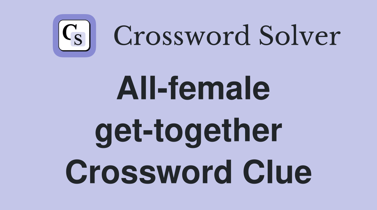 All-female get-together Crossword Clue