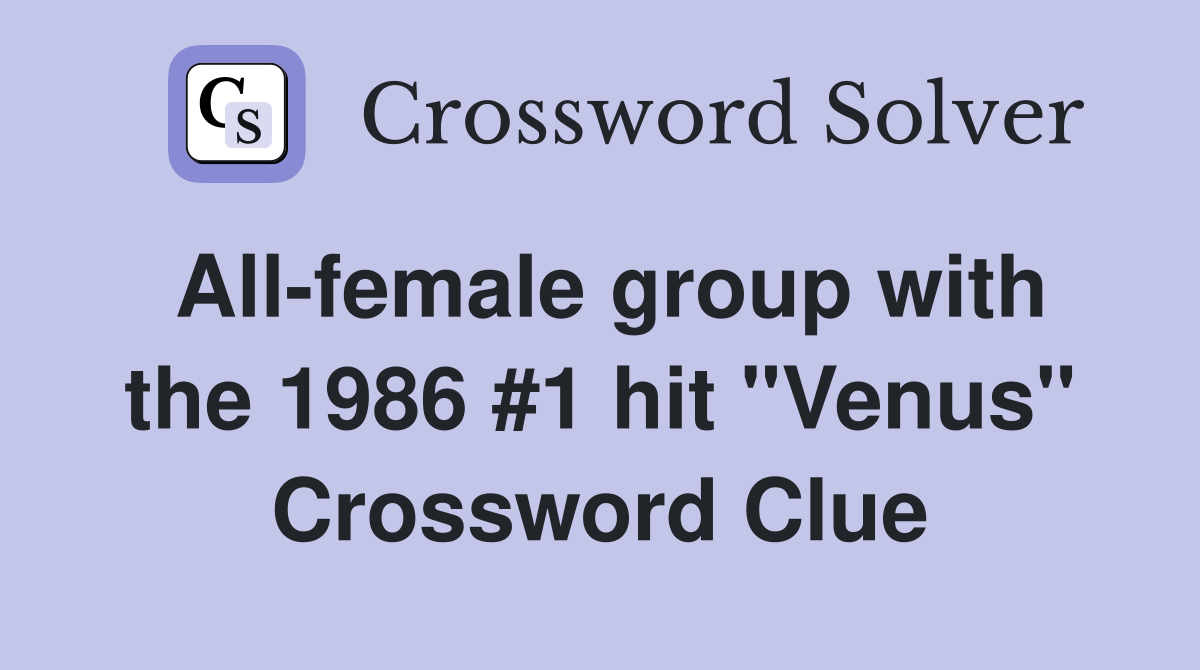 All-female group with the 1986 #1 hit "Venus" Crossword Clue