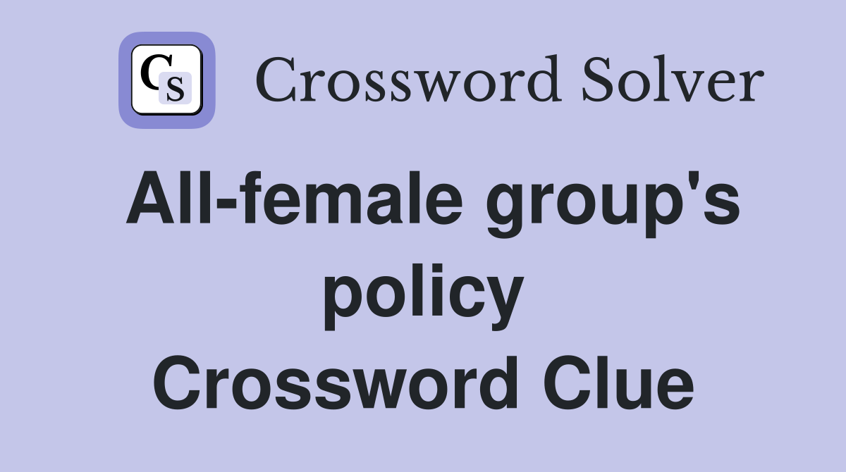 All-female group's policy Crossword Clue
