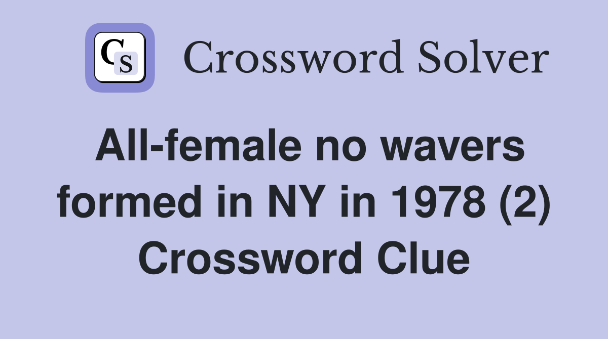 All-female no wavers formed in NY in 1978 (2) Crossword Clue