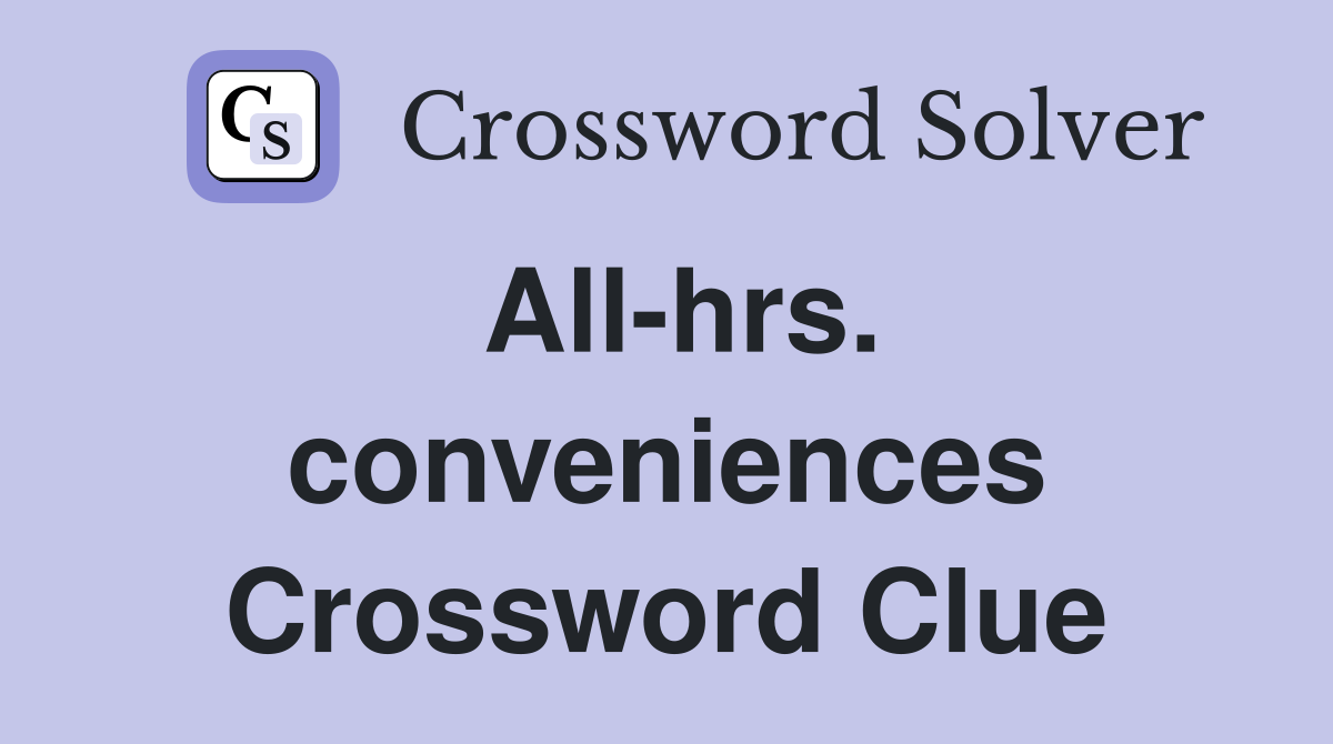 All hrs conveniences Crossword Clue Answers Crossword Solver