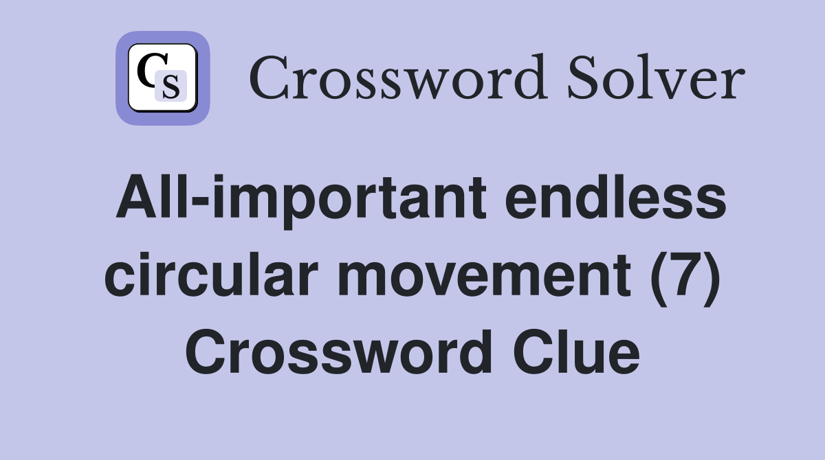 All-important endless circular movement (7) Crossword Clue