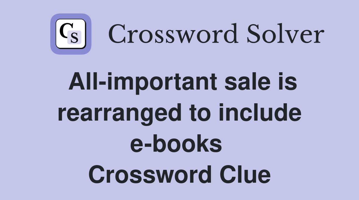 All-important sale is rearranged to include e-books  Crossword Clue