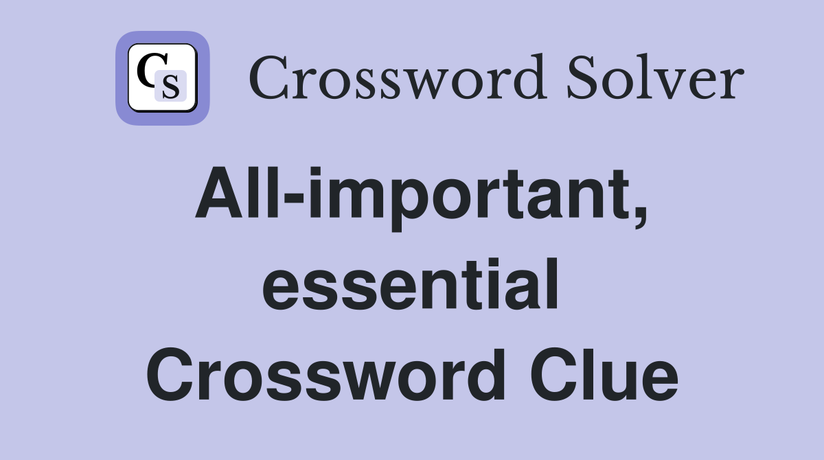 All-important, essential Crossword Clue
