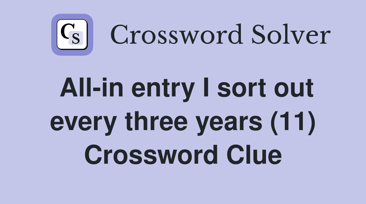 All-in entry I sort out every three years (11) Crossword Clue