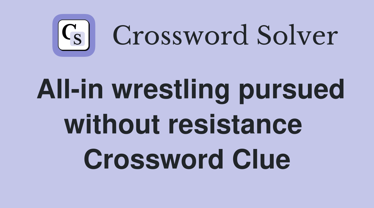 All-in wrestling pursued without resistance  Crossword Clue