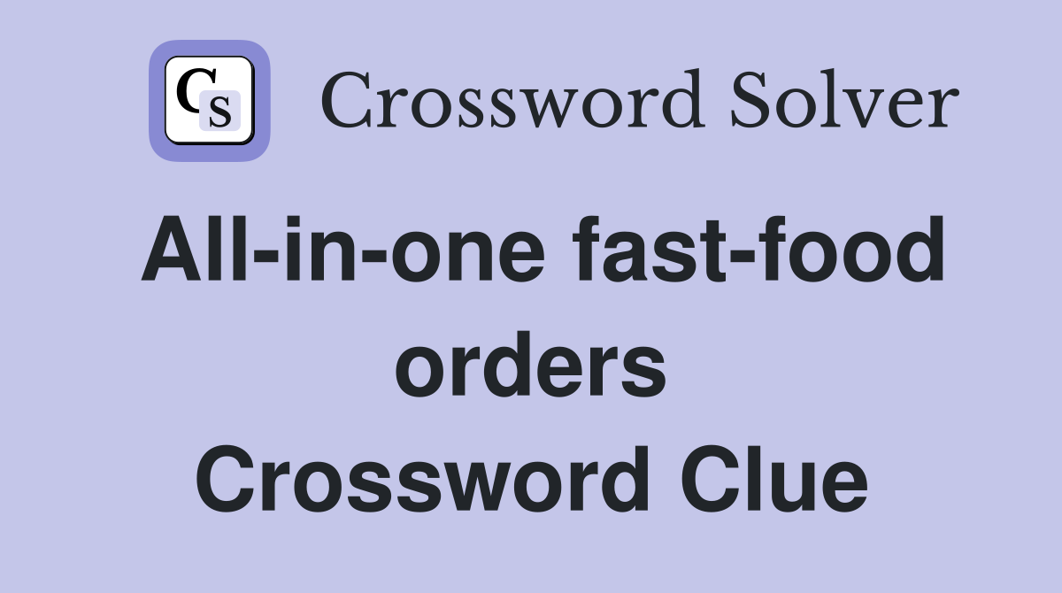 All-in-one fast-food orders Crossword Clue
