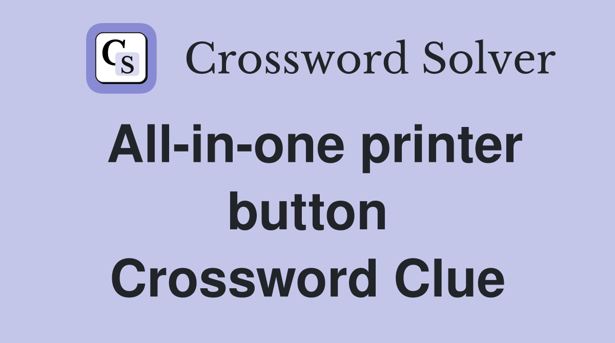 All-in-one printer button Crossword Clue