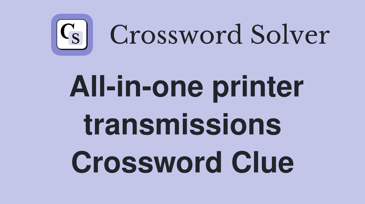 All-in-one printer transmissions Crossword Clue