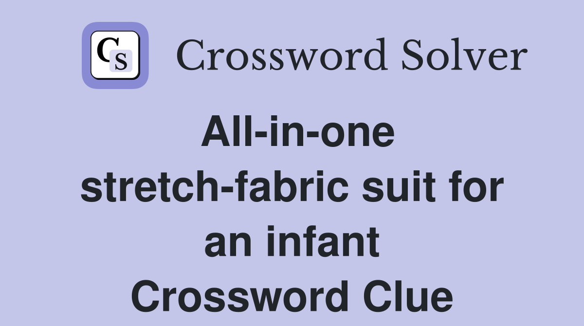 All-in-one stretch-fabric suit for an infant Crossword Clue