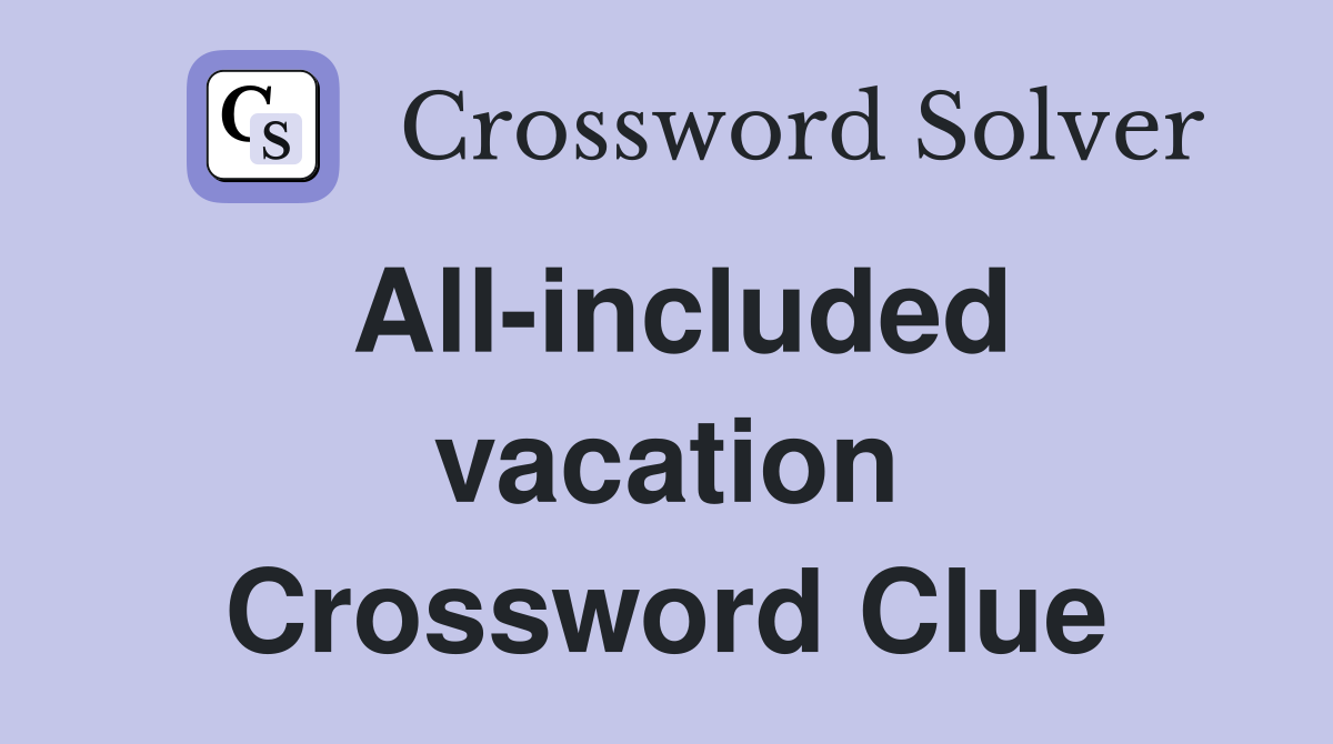 All-included vacation Crossword Clue
