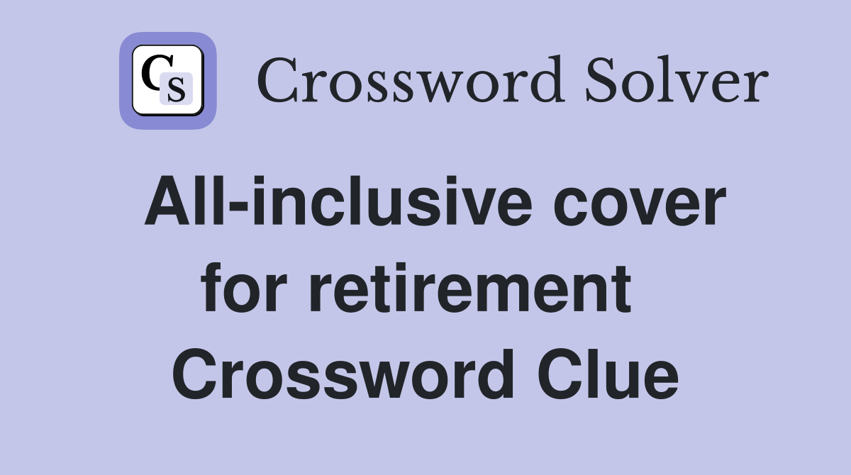 All-inclusive cover for retirement  Crossword Clue