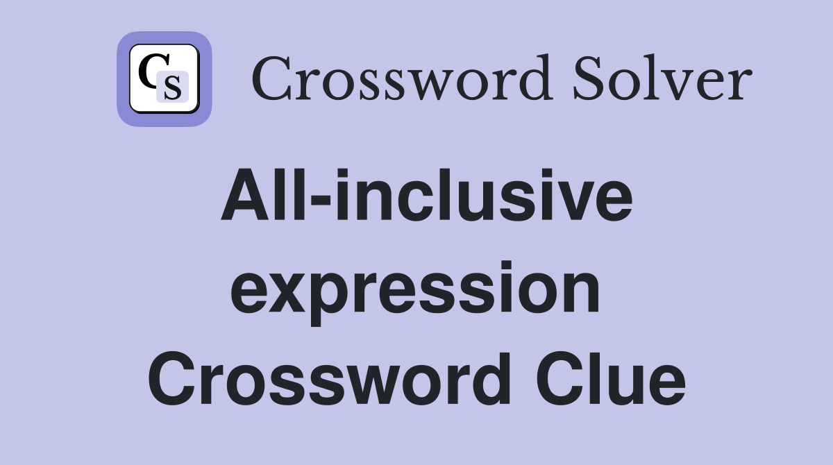 All-inclusive expression Crossword Clue