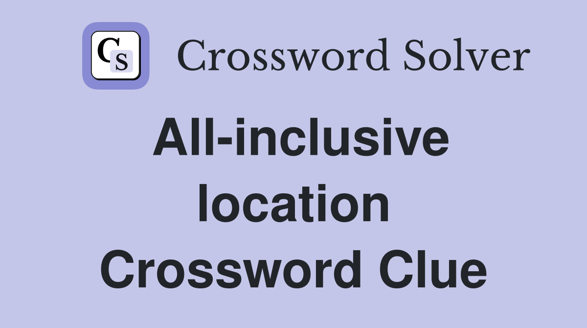 All-inclusive location Crossword Clue