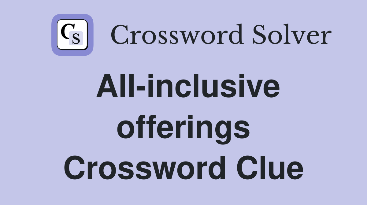 All-inclusive offerings Crossword Clue