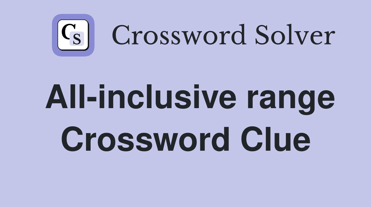All-inclusive range Crossword Clue