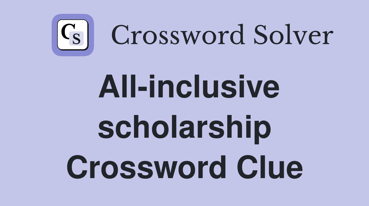 All-inclusive scholarship Crossword Clue