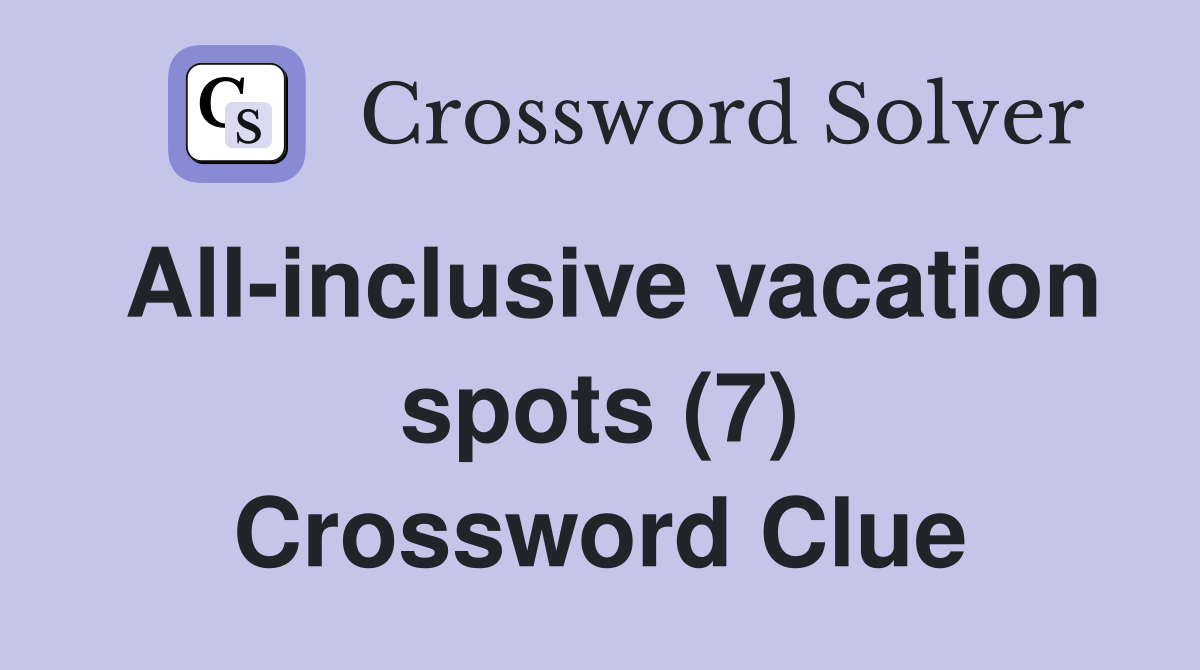 All-inclusive vacation spots (7) Crossword Clue