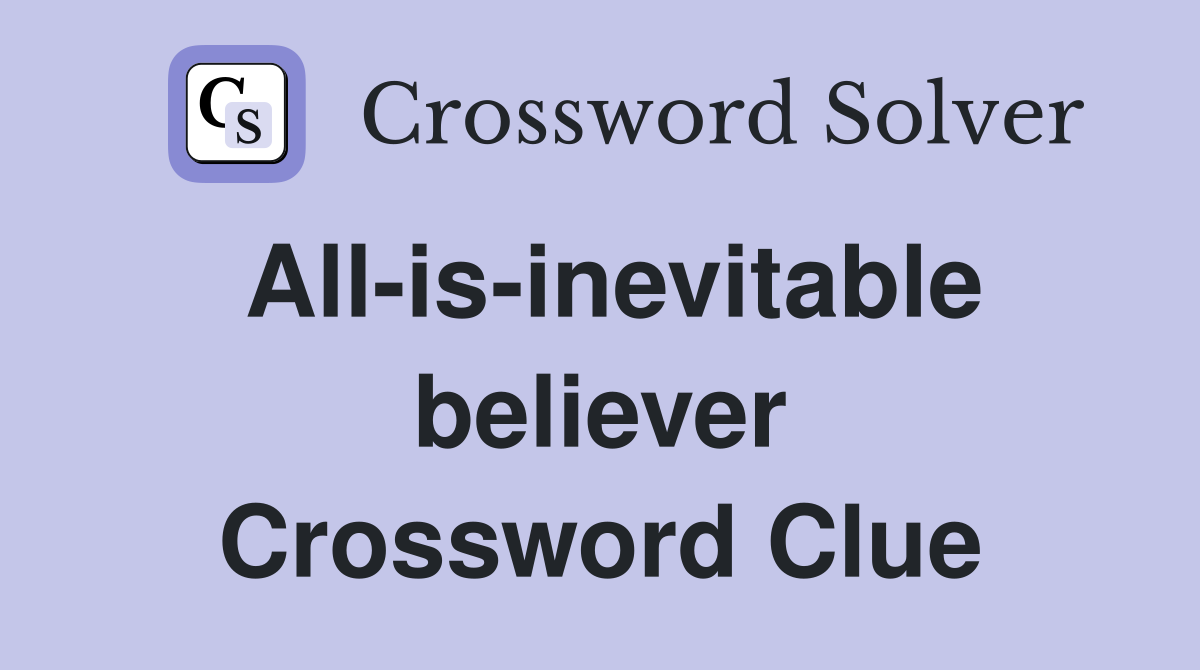 All-is-inevitable believer Crossword Clue