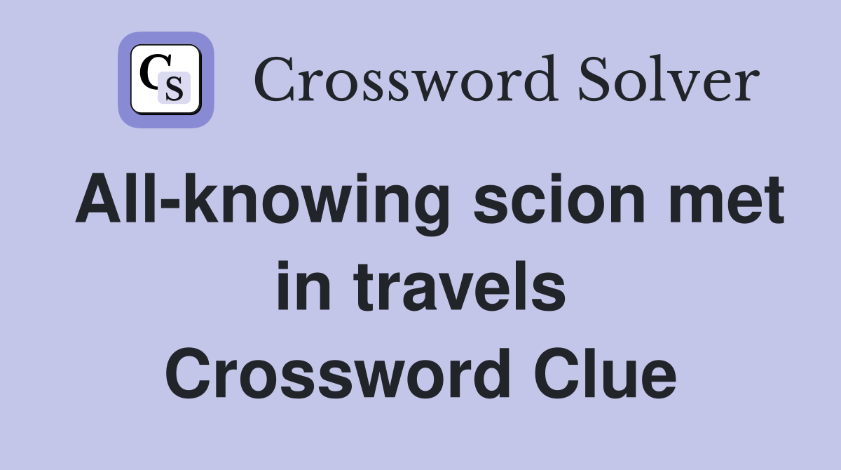 All-knowing scion met in travels Crossword Clue