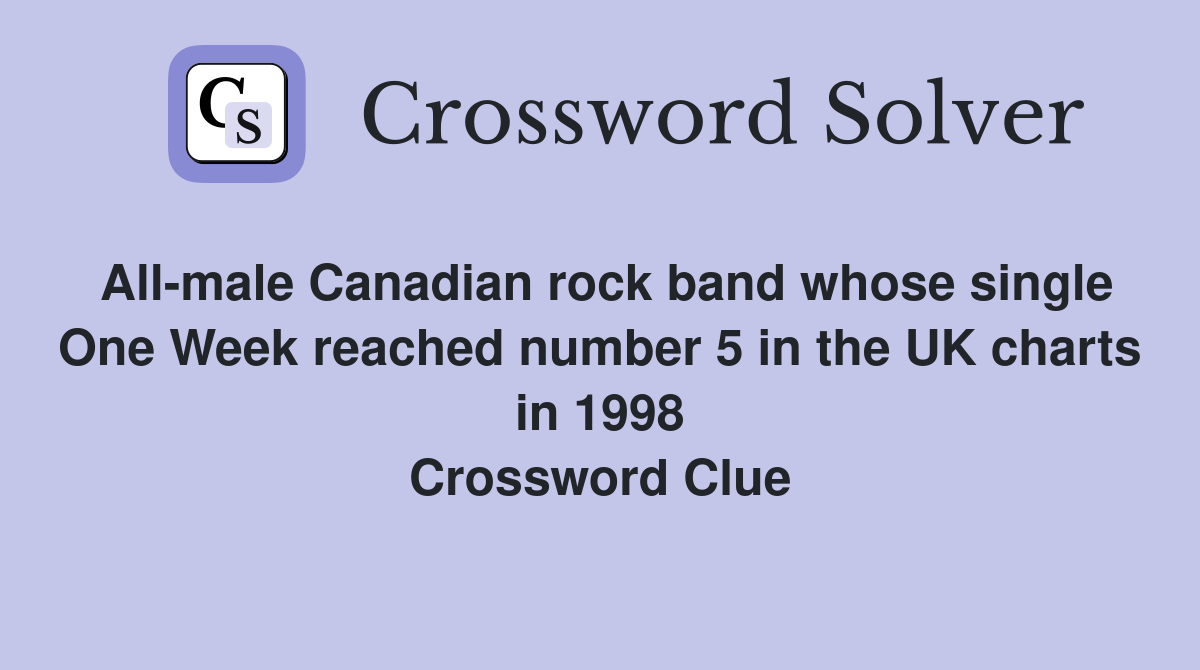 All-male Canadian rock band whose single One Week reached number 5 in the UK charts in 1998 Crossword Clue