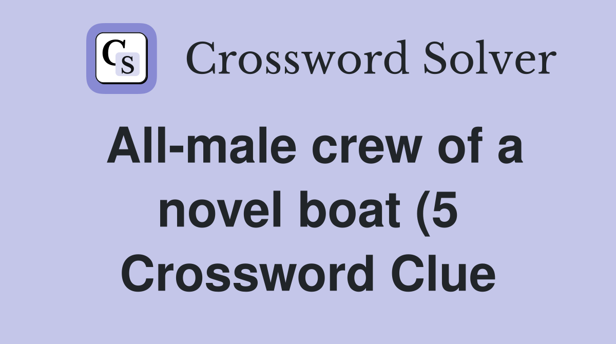 All male crew of a novel boat (5) Crossword Clue Answers Crossword All male crew of a novel boat (5) Crossword Clue Answers Crossword
