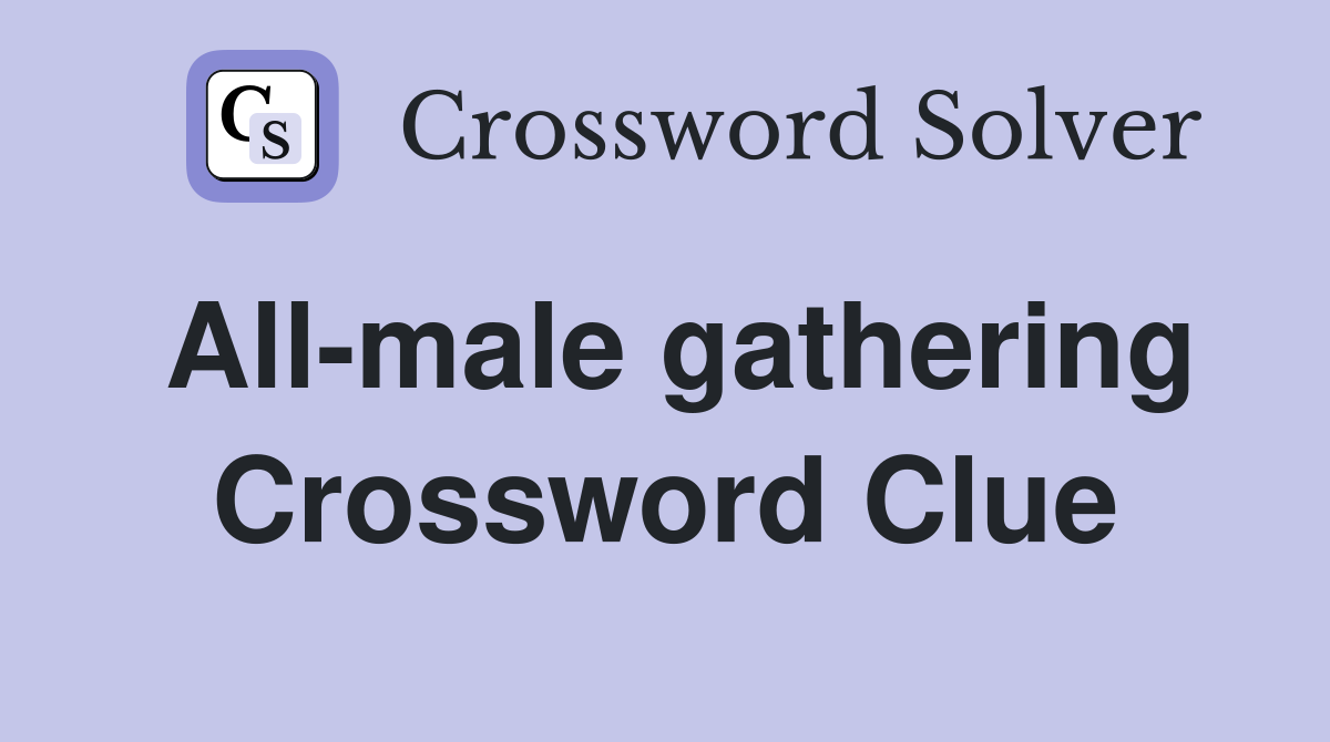 All-male gathering Crossword Clue