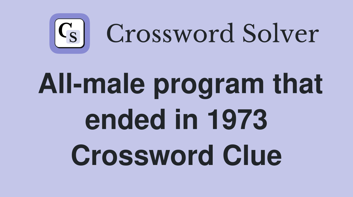 All-male program that ended in 1973 Crossword Clue