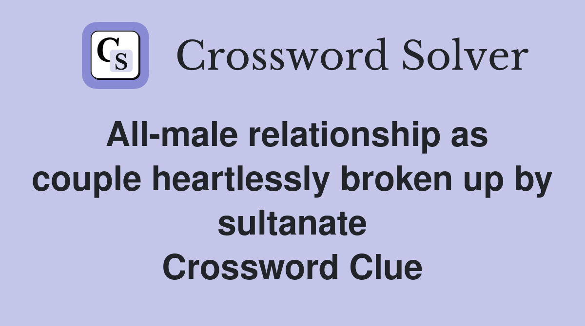 All-male relationship as couple heartlessly broken up by sultanate Crossword Clue