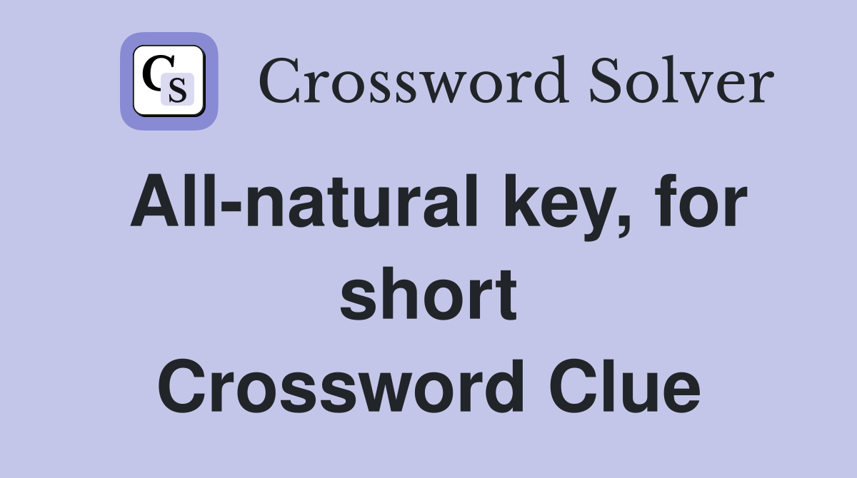 All-natural key, for short Crossword Clue