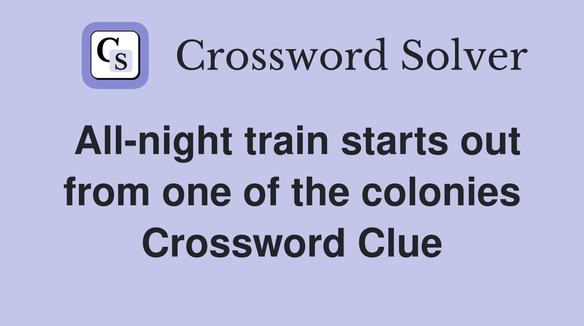 All-night train starts out from one of the colonies Crossword Clue