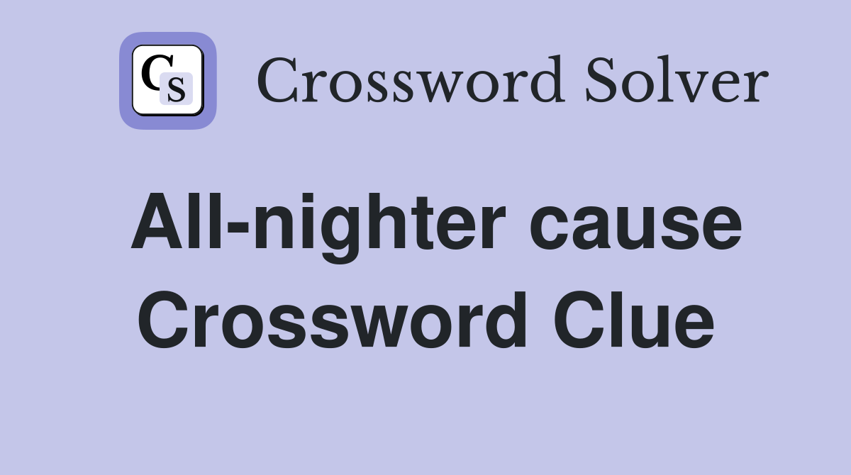 All-nighter cause Crossword Clue