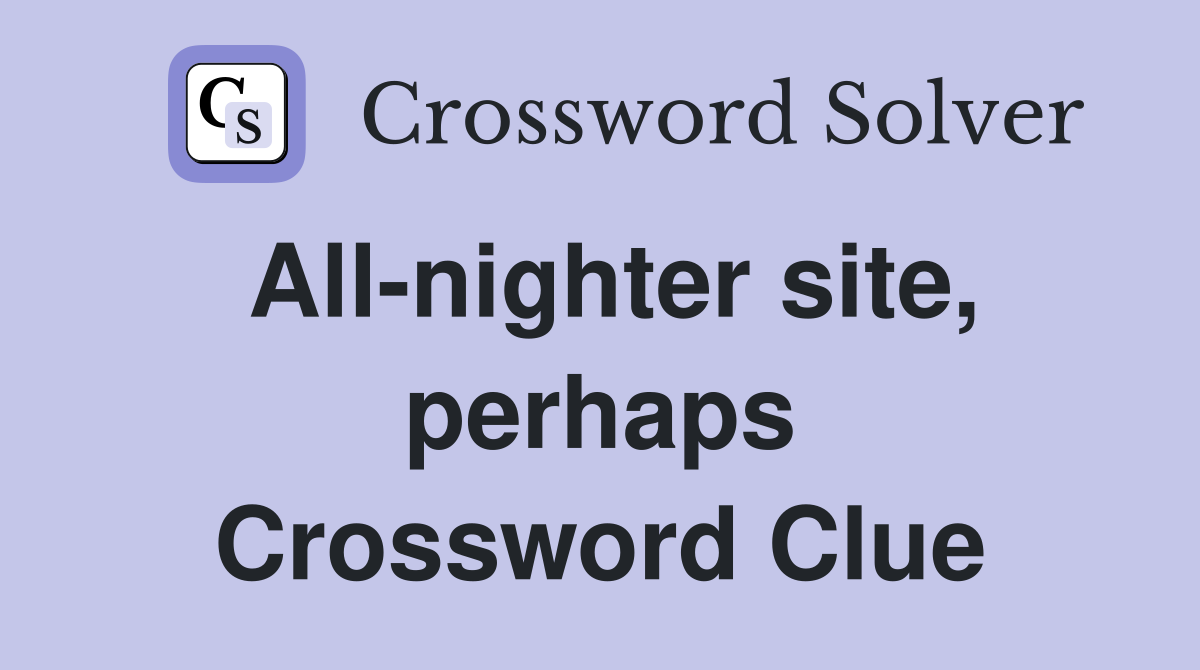 All-nighter site, perhaps Crossword Clue