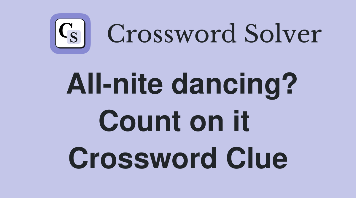 All-nite dancing? Count on it  Crossword Clue