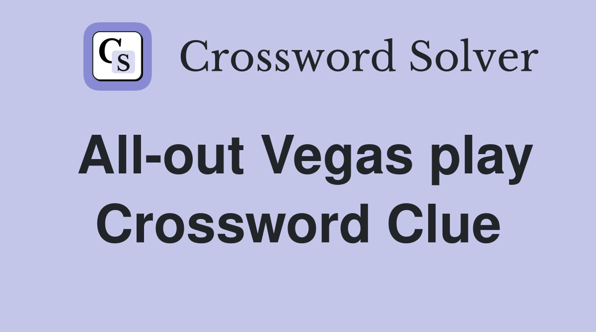 All-out Vegas play Crossword Clue