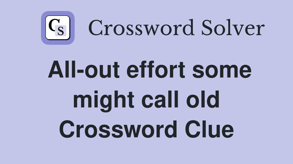 All-out effort some might call old Crossword Clue
