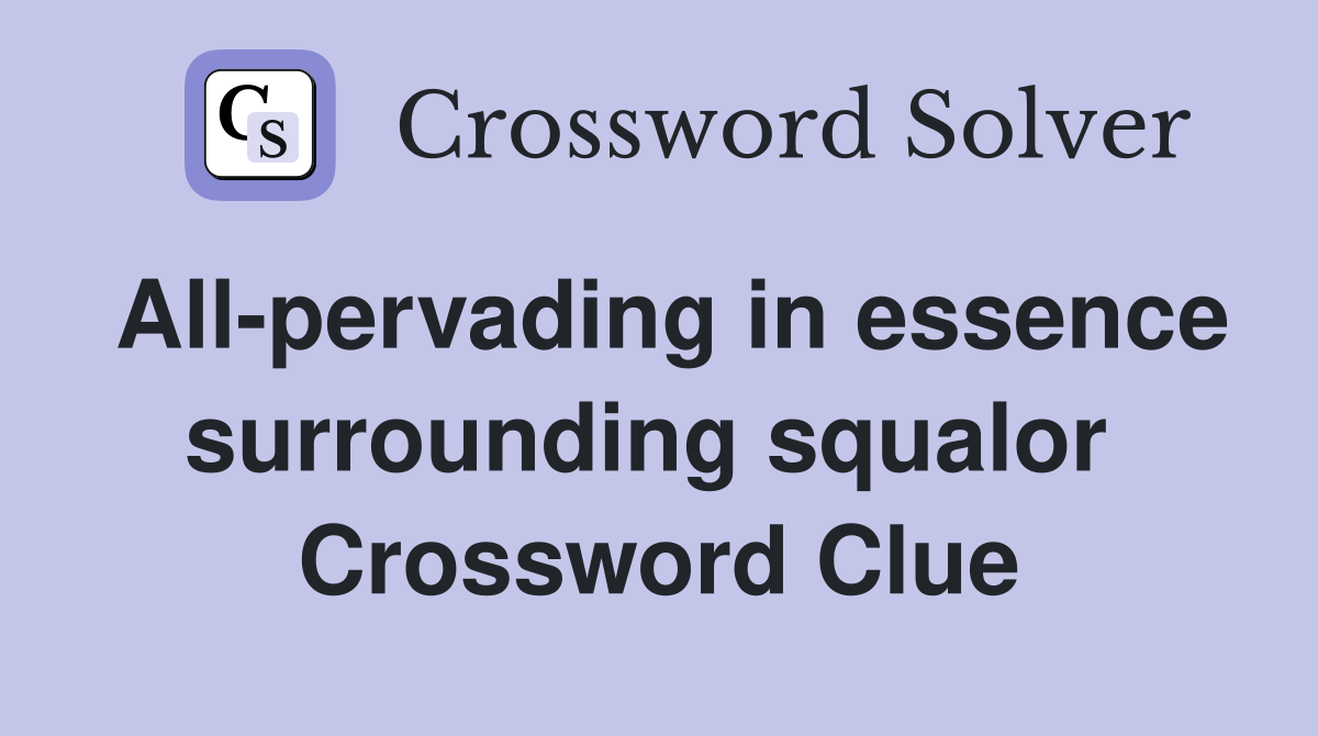 All-pervading in essence surrounding squalor  Crossword Clue
