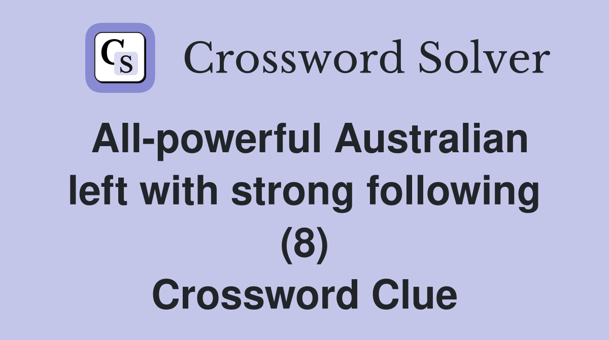 All-powerful Australian left with strong following (8) Crossword Clue