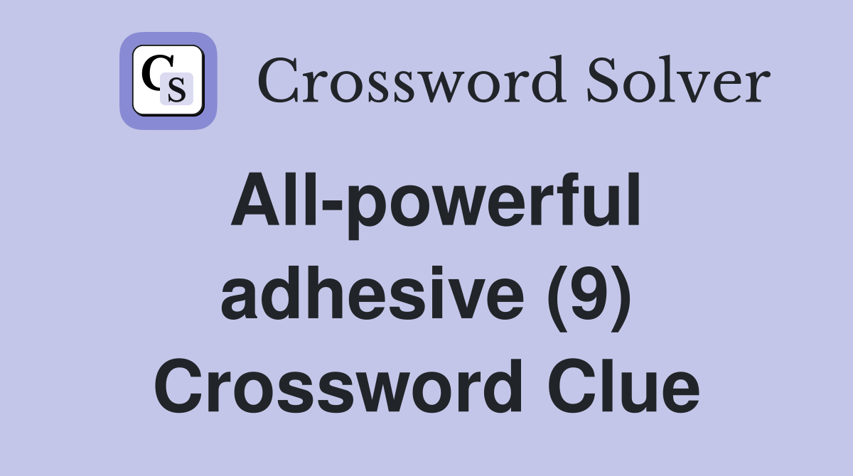 All-powerful adhesive (9) Crossword Clue