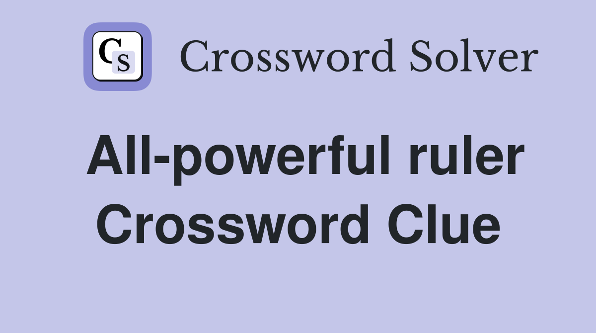 All-powerful ruler Crossword Clue