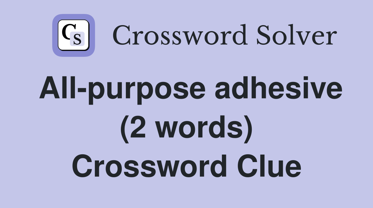 All-purpose adhesive (2 words) Crossword Clue
