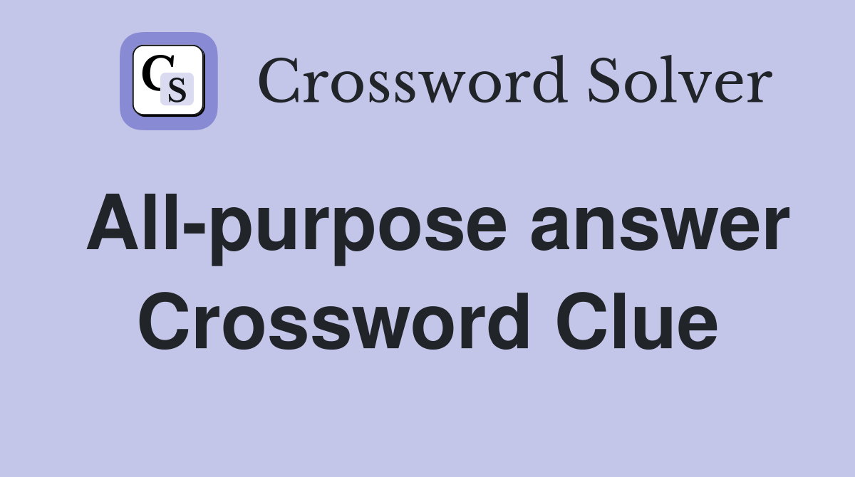 All-purpose answer Crossword Clue