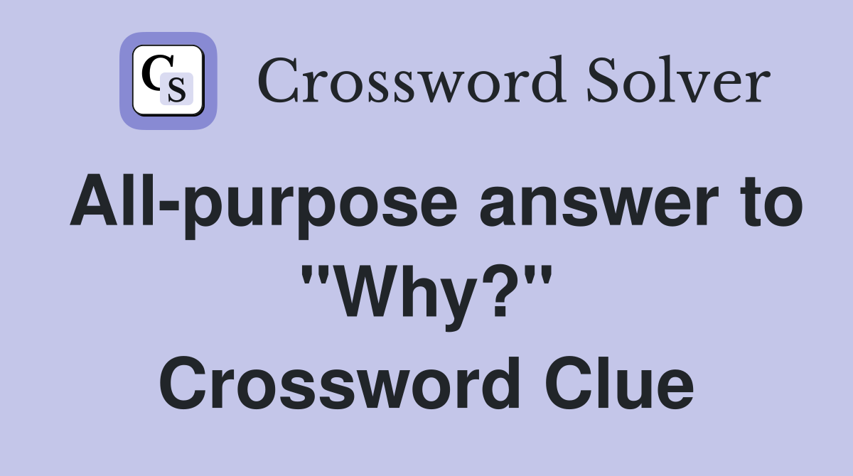 All-purpose answer to "Why?" Crossword Clue