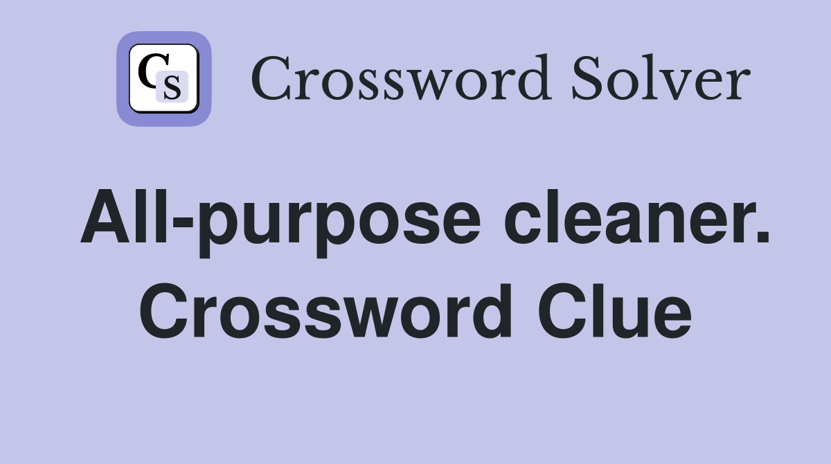 All-purpose cleaner. Crossword Clue