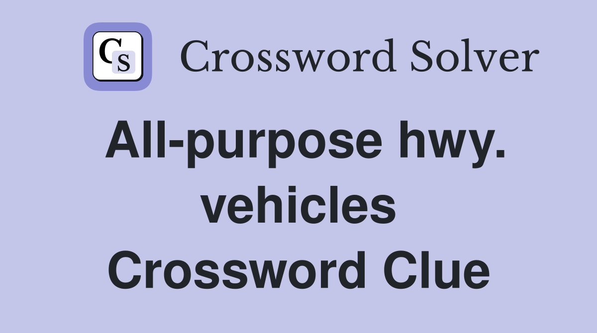 All-purpose hwy. vehicles Crossword Clue