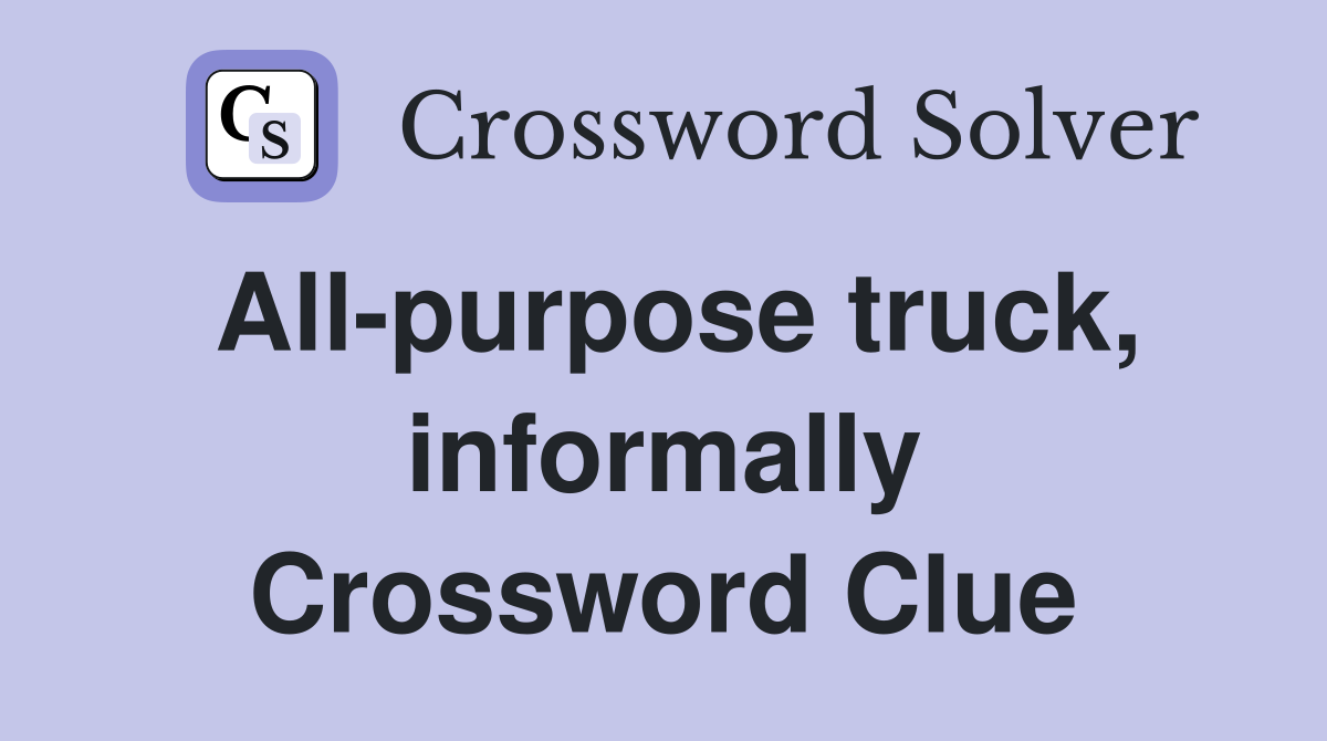 All-purpose truck, informally Crossword Clue
