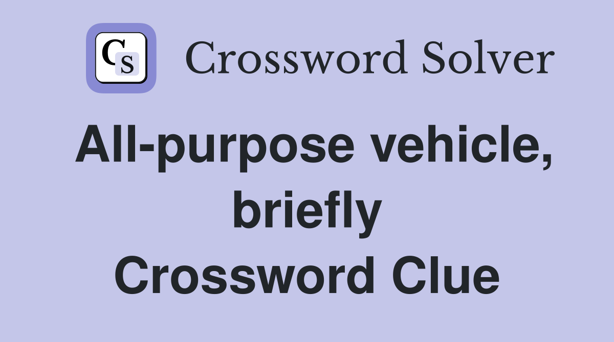 All-purpose vehicle, briefly Crossword Clue