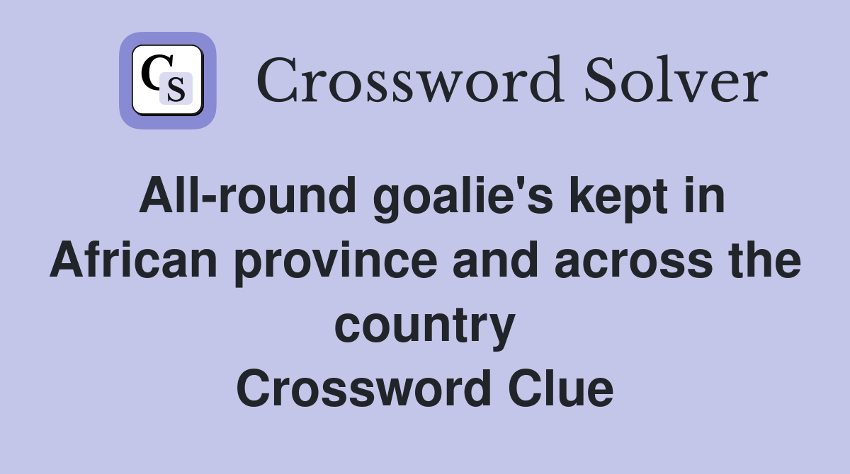 All-round goalie's kept in African province and across the country Crossword Clue
