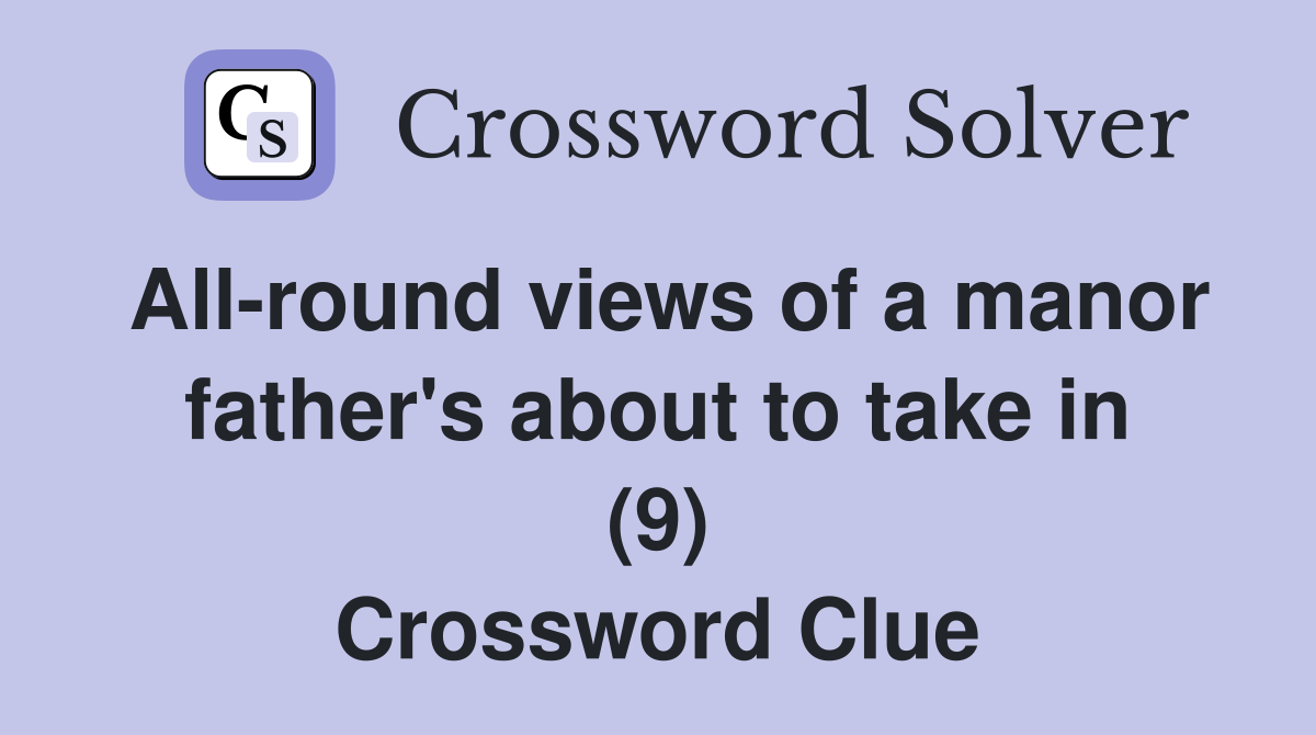 All-round views of a manor father's about to take in (9) Crossword Clue